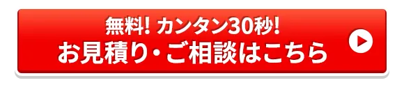 無料! カンタン30秒!／お見積り・ご相談はこちらから